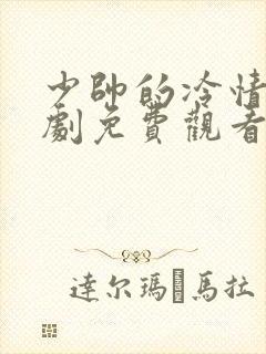 少帅的冷情妻短剧免费观看全集剧情