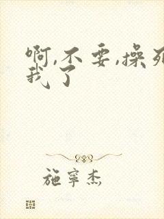 啊,不要,操死我了