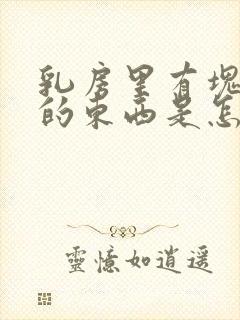 乳房里有块硬硬的东西是怎么回事