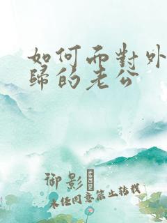 如何面对外遇回归的老公