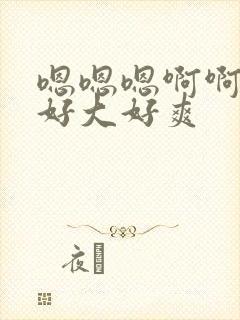 嗯嗯嗯啊啊啊啊好大好爽