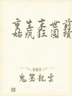 重生末世前我开始疯狂囤积物资全文阅读