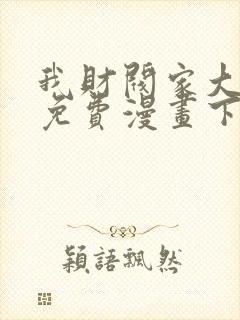 我财阀家大少爷免费漫画下拉式