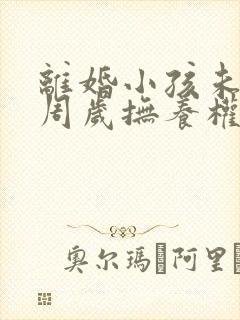 离婚小孩未满三周岁抚养权归谁