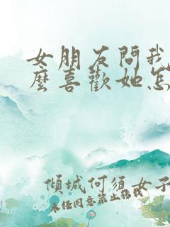 女朋友问我为什么喜欢她怎么回复