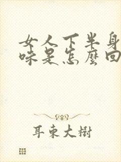 女人下半身有腥味是怎么回事