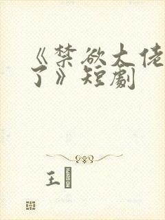 《禁欲大佬沦陷了》短剧