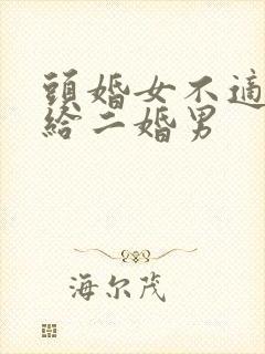 头婚女不适合嫁给二婚男