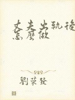 丈夫出轨后妻子怎么做