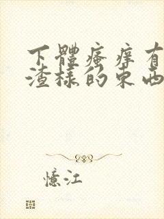 下体瘙痒有豆腐渣样的东西