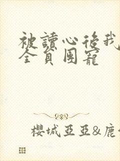 被读心后我成了全员团宠