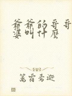 爷爷的哥哥的老婆叫什么