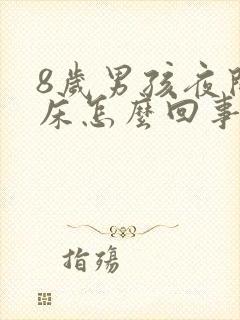 8岁男孩夜间尿床怎么回事