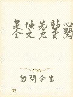 是他先动心小说全文免费阅读