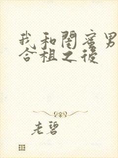 我和闺蜜男朋友合租之后