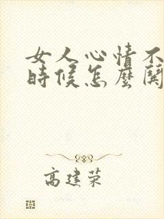 女人心情不好的时候怎么哄她开心