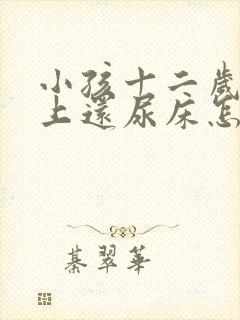 小孩十二岁了晚上还尿床怎么办