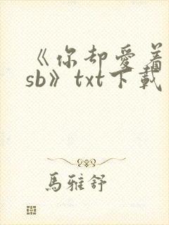 《你却爱着一个sb》txt下载