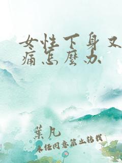 女性下身又痒又痛怎么办