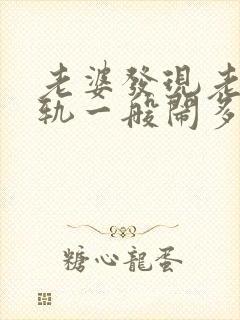 老婆发现老公出轨一般闹多久