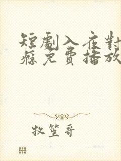 短剧入夜对她上瘾免费播放