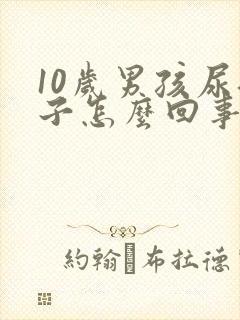 10岁男孩尿裤子怎么回事