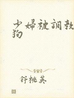 少妇被调教成母狗