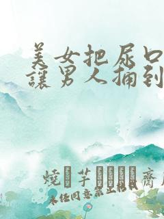 美女把尿口扒开让男人捅到爽