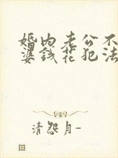 婚内老公不给老婆钱花犯法吗