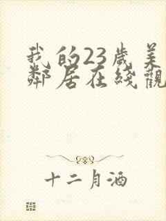 我的23岁美女邻居在线观看完整版免费