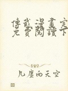 传武漫画完整版免费阅读下拉式