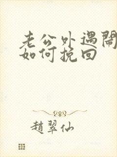 老公外遇闹离婚如何挽回