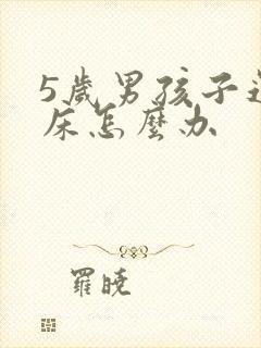 5岁男孩子还尿床怎么办