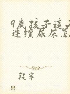 9岁孩子这两天连续尿床怎么回事