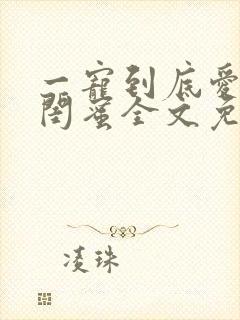 一宠到底爱上男闺蜜全文免费阅读