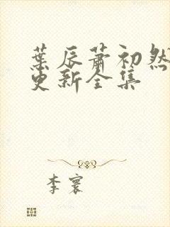 叶辰萧初然最新更新全集