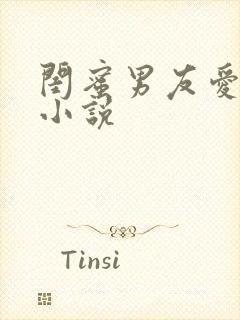 闺蜜男友爱上我小说