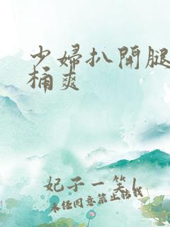 少妇扒开腿让人桶爽