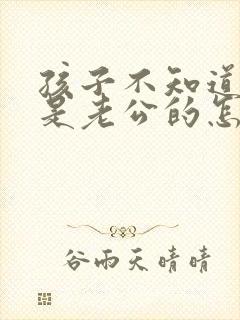 孩子不知道是不是老公的怎么办