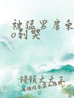 被猛男房东cao到哭