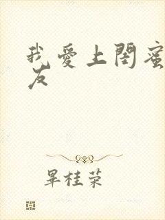 我爱上闺蜜的男友