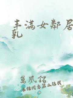 丰满女邻居的大乳