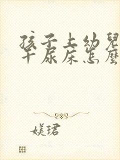 孩子上幼儿园中午尿床怎么办