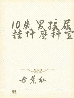 10岁男孩尿床挂什么科室