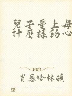 儿子爱上母亲是什么样的心理