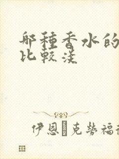 哪种香水的味道比较淡