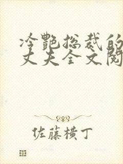 冷艳总裁的假冒丈夫全文阅读无弹窗