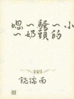 嗯～骚～小淫妇～奶头的