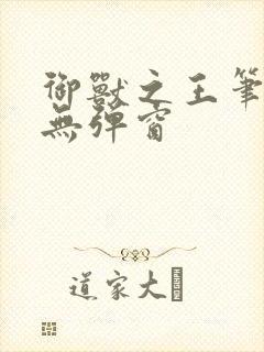 御兽之王笔趣阁无弹窗