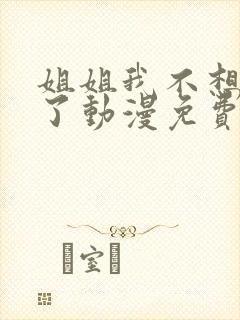 姐姐我不想努力了动漫免费观看全集